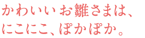 かわいい喜久絵の木目込みお雛様は、にこにこ、ぽかぽか